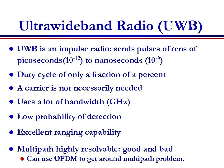 Ultrawideband Radio (UWB) l UWB is an impulse radio: sends pulses of tens of