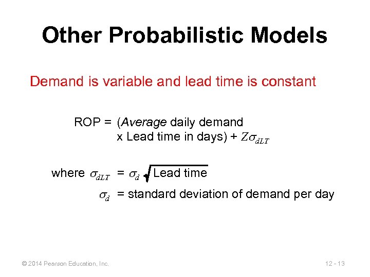 Other Probabilistic Models Demand is variable and lead time is constant ROP = (Average