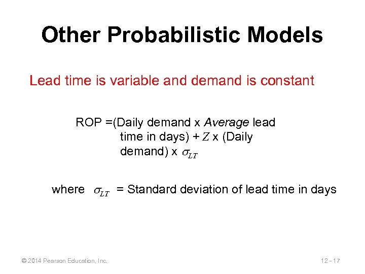 Other Probabilistic Models Lead time is variable and demand is constant ROP =(Daily demand