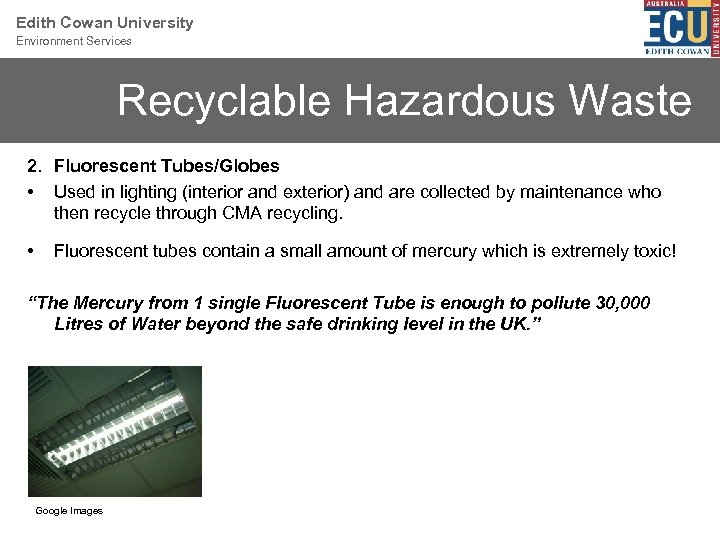 Edith Cowan University Environment Services Recyclable Hazardous Waste 2. Fluorescent Tubes/Globes • Used in