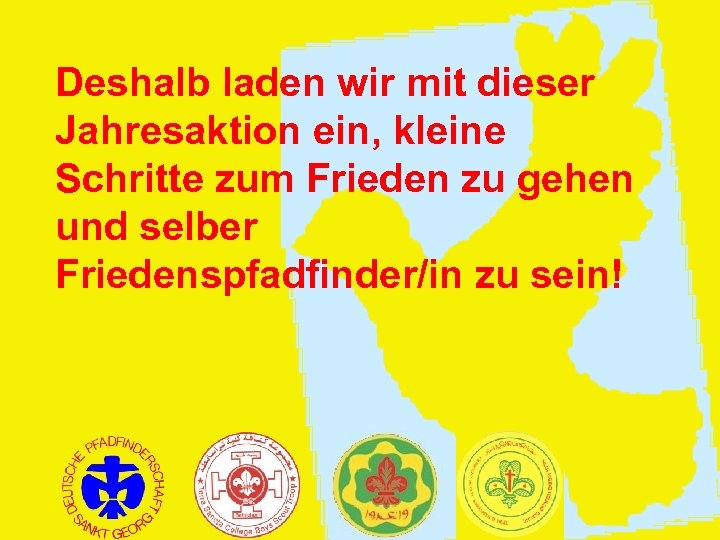 Deshalb laden wir mit dieser Jahresaktion ein, kleine Schritte zum Frieden zu gehen und