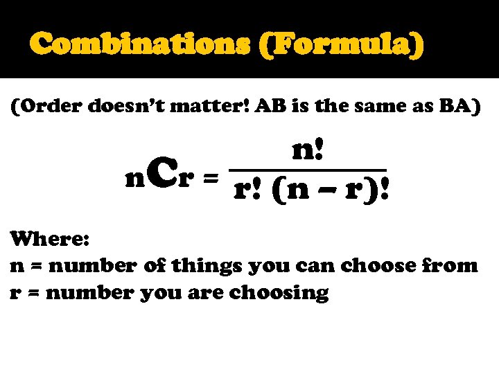Combinations (Formula) (Order doesn’t matter! AB is the same as BA) n! n. Cr