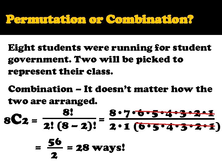 Permutation or Combination? Eight students were running for student government. Two will be picked