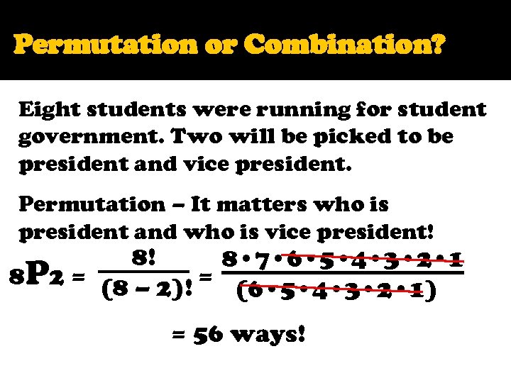 Permutation or Combination? Eight students were running for student government. Two will be picked