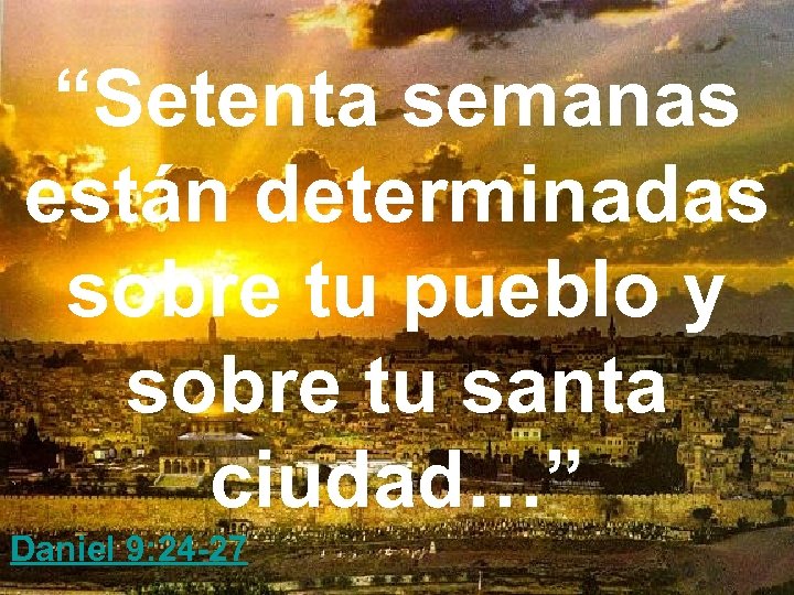 “Setenta semanas están determinadas sobre tu pueblo y sobre tu santa ciudad…” Daniel 9: