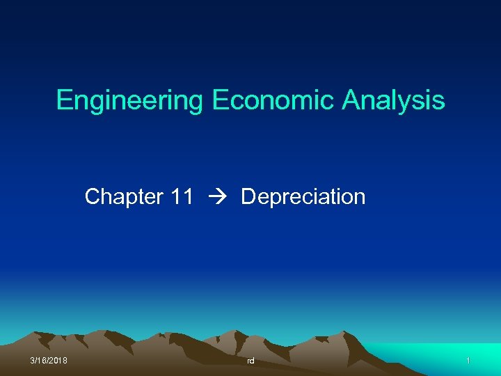 Engineering Economic Analysis Chapter 11 Depreciation 3/16/2018 rd 1 