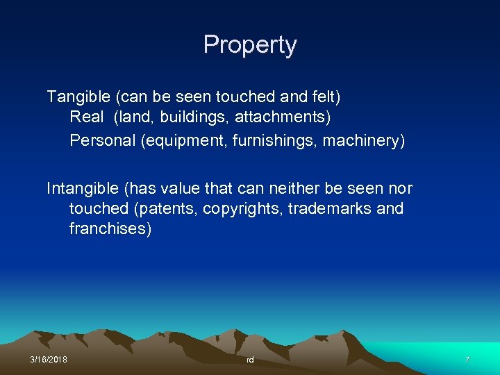 Property Tangible (can be seen touched and felt) Real (land, buildings, attachments) Personal (equipment,