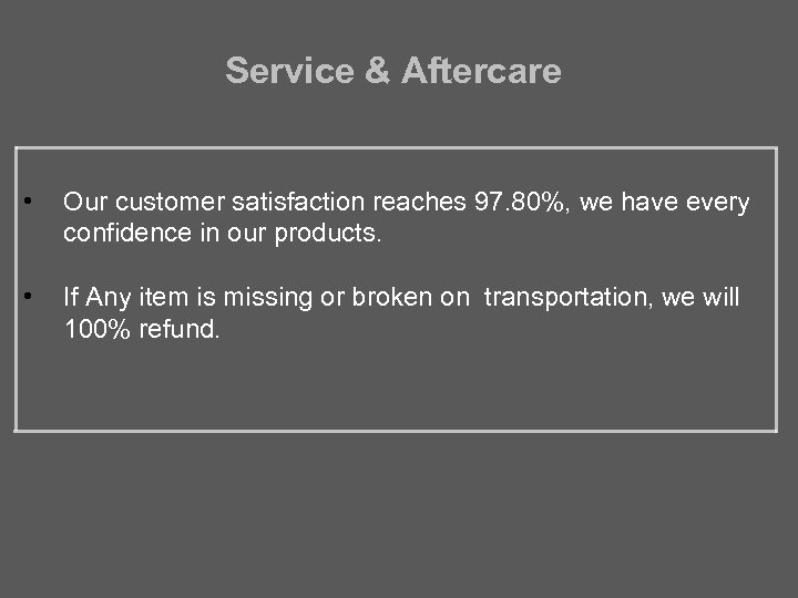 Service & Aftercare • Our customer satisfaction reaches 97. 80%, we have every confidence