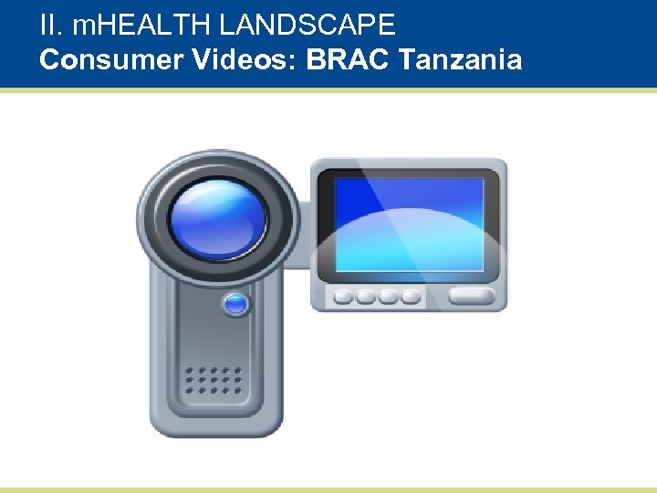 II. m. HEALTH LANDSCAPE Consumer Videos: BRAC Tanzania 