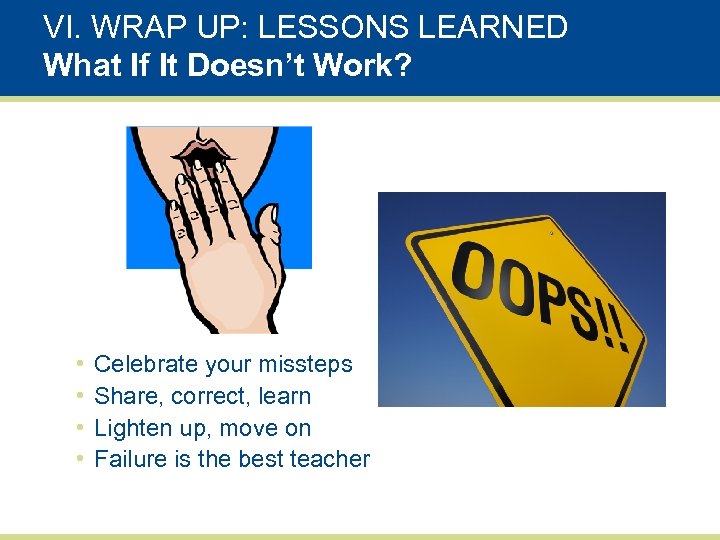 VI. WRAP UP: LESSONS LEARNED What If It Doesn’t Work? • • Celebrate your