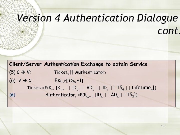 Version 4 Authentication Dialogue cont. Client/Server Authentication Exchange to obtain Service (5) C V:
