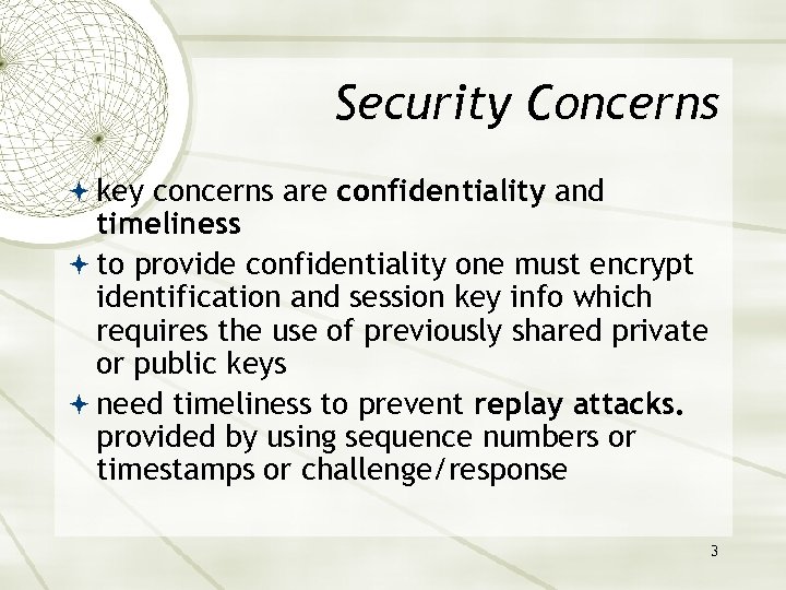 Security Concerns key concerns are confidentiality and timeliness to provide confidentiality one must encrypt