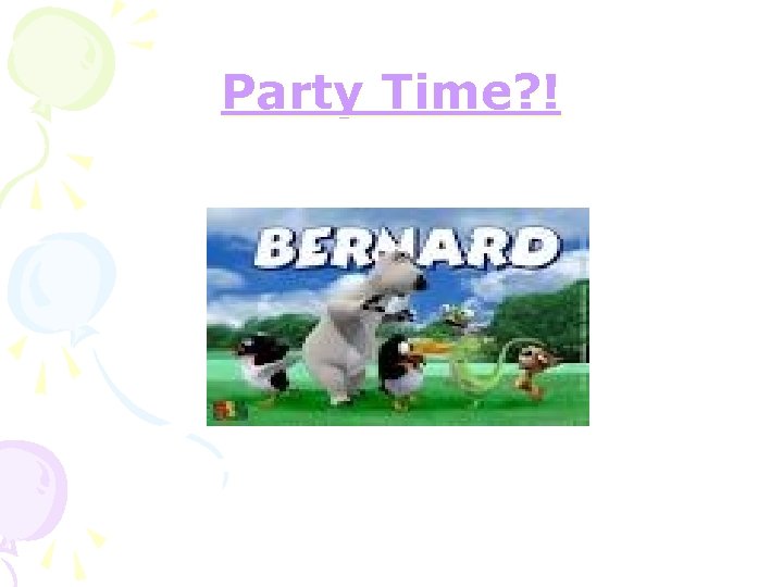 Party Time? ! 