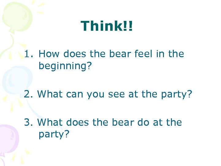 Think!! 1. How does the bear feel in the beginning? 2. What can you