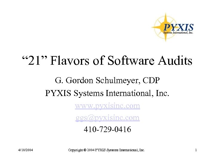 “ 21” Flavors of Software Audits G. Gordon Schulmeyer, CDP PYXIS Systems International, Inc.