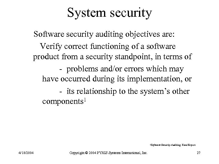 System security Software security auditing objectives are: Verify correct functioning of a software product