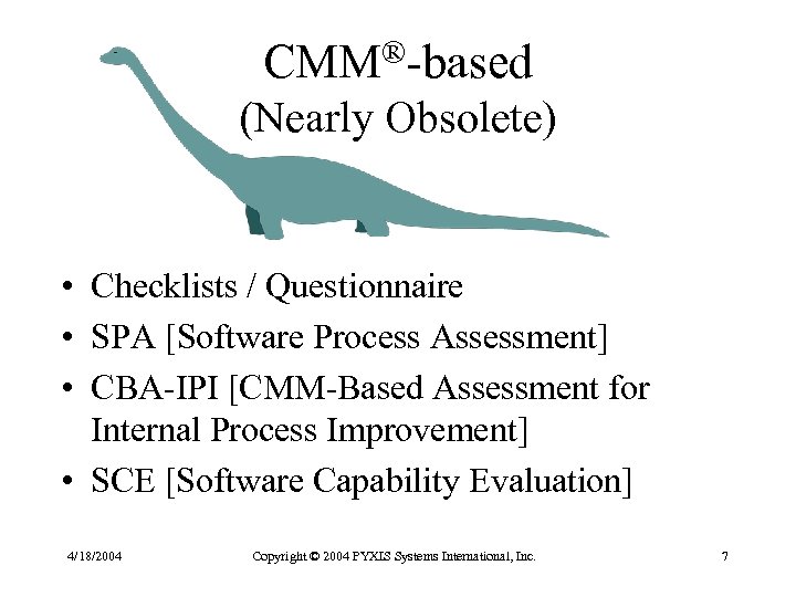 CMM®-based (Nearly Obsolete) • Checklists / Questionnaire • SPA [Software Process Assessment] • CBA-IPI