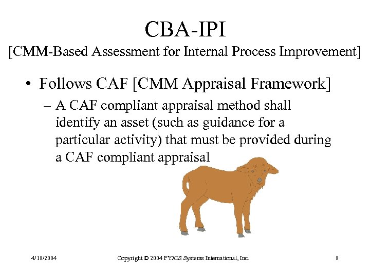 CBA-IPI [CMM-Based Assessment for Internal Process Improvement] • Follows CAF [CMM Appraisal Framework] –