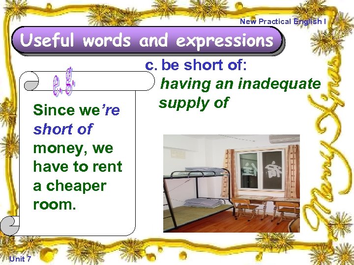 New Practical English I Useful words and expressions Since we’re short of money, we