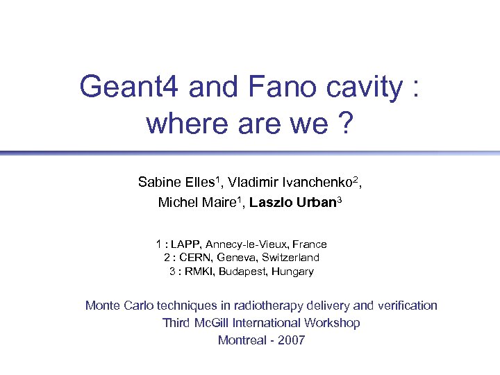 Geant 4 and Fano cavity : where are we ? Sabine Elles 1, Vladimir