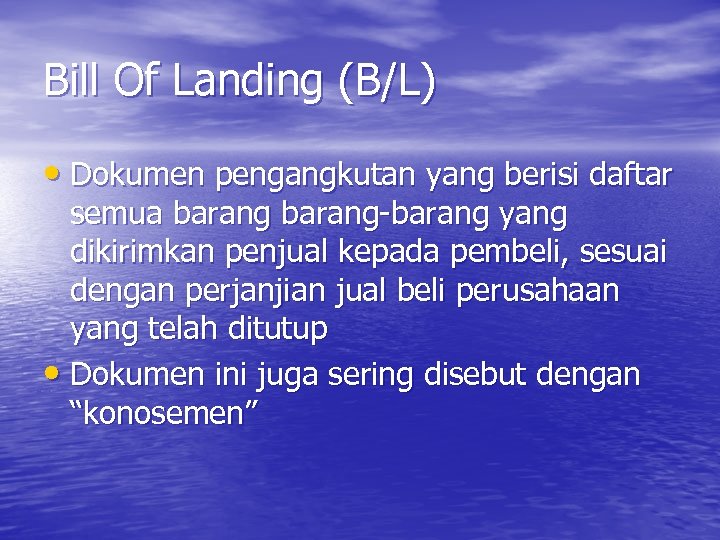 Bill Of Landing (B/L) • Dokumen pengangkutan yang berisi daftar semua barang-barang yang dikirimkan