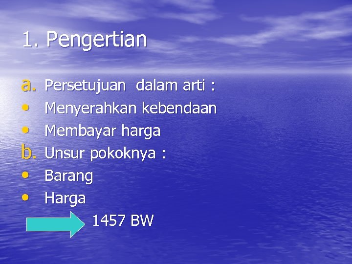 1. Pengertian a. • • b. • • Persetujuan dalam arti : Menyerahkan kebendaan