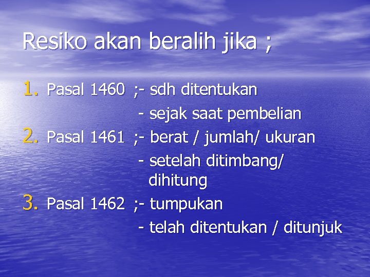 Resiko akan beralih jika ; 1. Pasal 1460 ; - sdh ditentukan 2. 3.