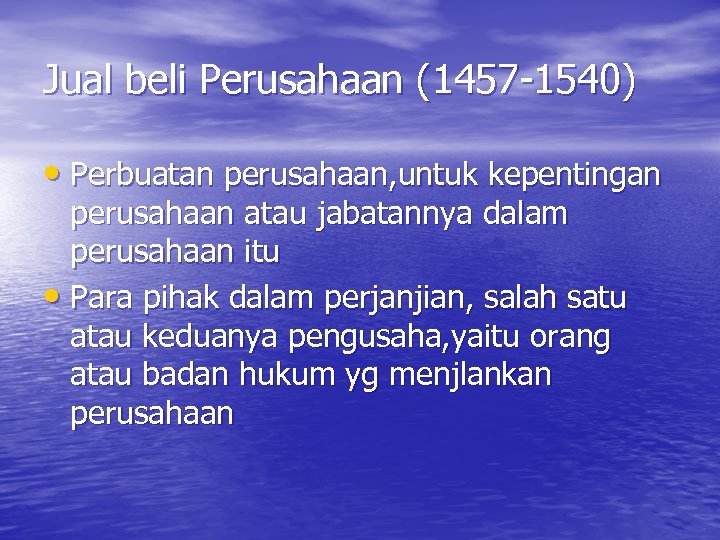 Jual beli Perusahaan (1457 -1540) • Perbuatan perusahaan, untuk kepentingan perusahaan atau jabatannya dalam