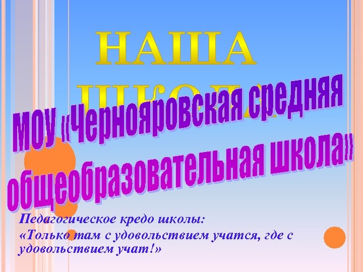 Педагогическое кредо школы: «Только там с удовольствием учатся, где с удовольствием учат!» 