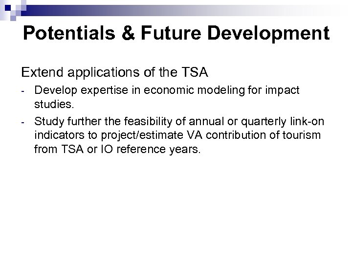 Potentials & Future Development Extend applications of the TSA - Develop expertise in economic