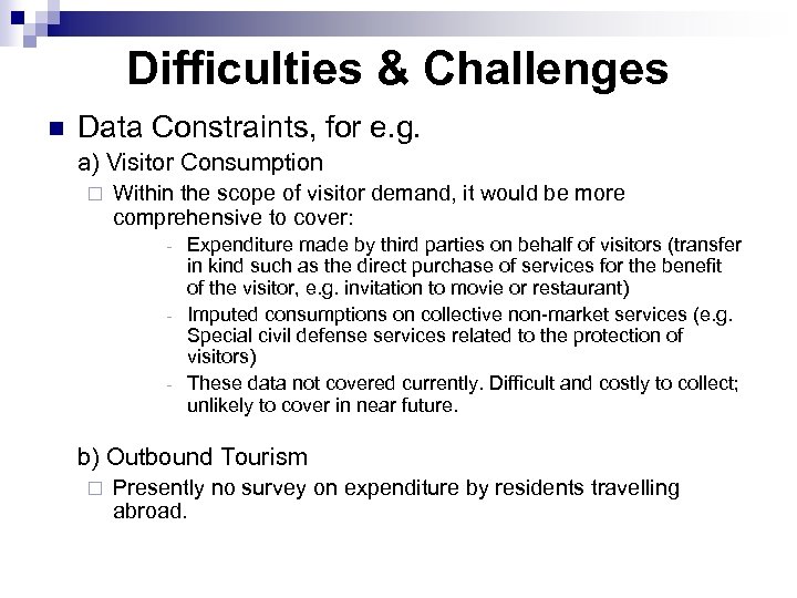Difficulties & Challenges n Data Constraints, for e. g. a) Visitor Consumption ¨ Within