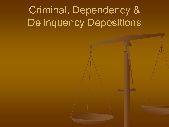 Criminal, Dependency & Delinquency Depositions 