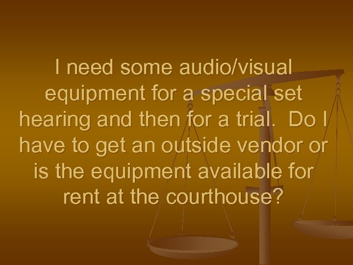 I need some audio/visual equipment for a special set hearing and then for a
