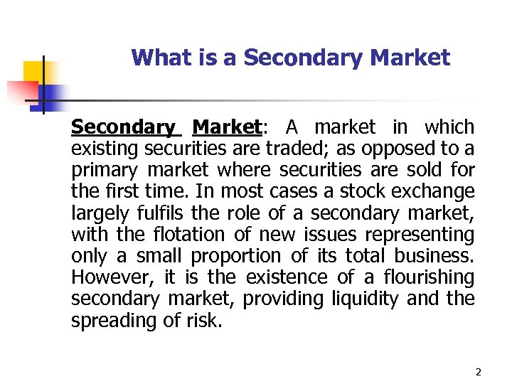 What is a Secondary Market: A market in which existing securities are traded; as