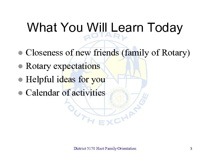 What You Will Learn Today Closeness of new friends (family of Rotary) l Rotary