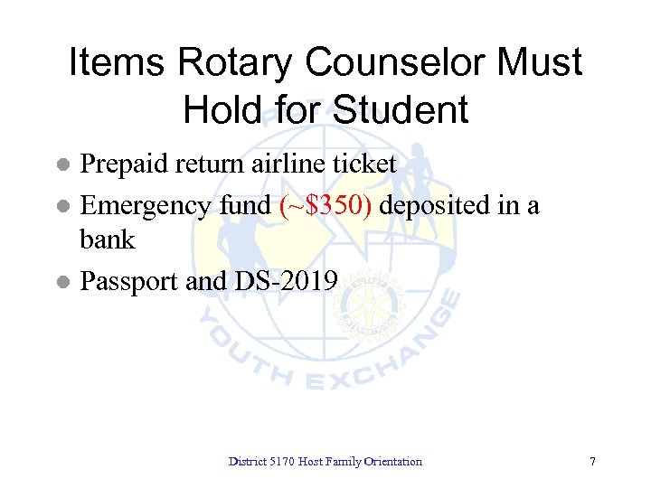 Items Rotary Counselor Must Hold for Student Prepaid return airline ticket l Emergency fund