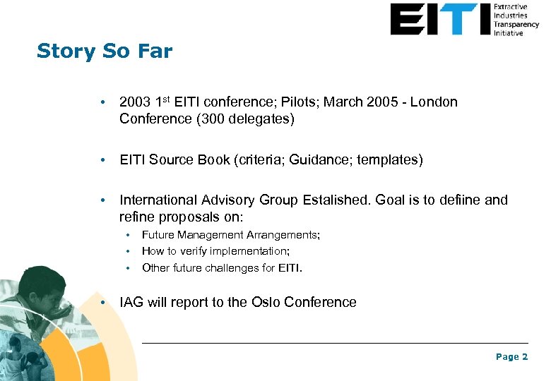 Story So Far • 2003 1 st EITI conference; Pilots; March 2005 - London