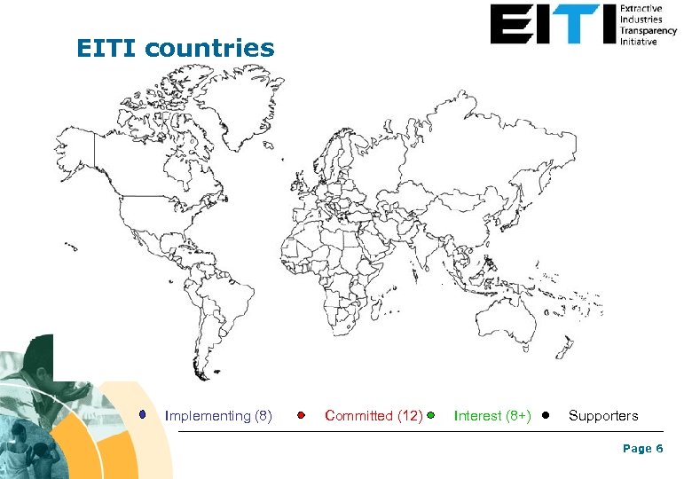 EITI countries Implementing (8) Committed (12) Interest (8+) Supporters Page 6 