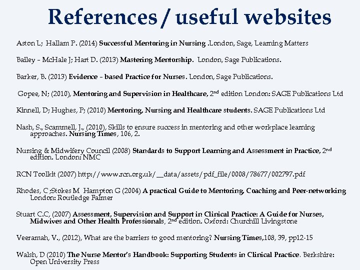  References / useful websites Aston L; Hallam P. (2014) Successful Mentoring in Nursing.