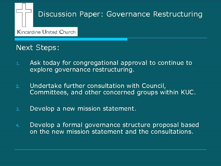 Discussion Paper: Governance Restructuring Kincardine United Church Next Steps: 1. Ask today for congregational