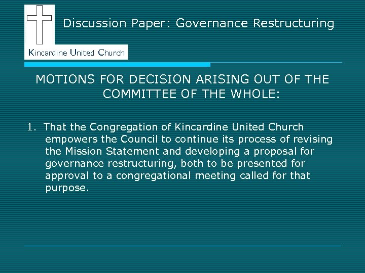 Discussion Paper: Governance Restructuring Kincardine United Church MOTIONS FOR DECISION ARISING OUT OF THE