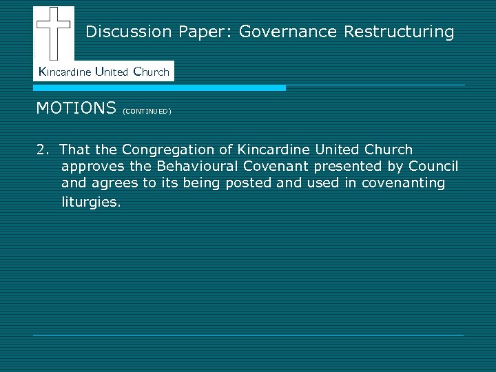 Discussion Paper: Governance Restructuring Kincardine United Church MOTIONS (CONTINUED) 2. That the Congregation of