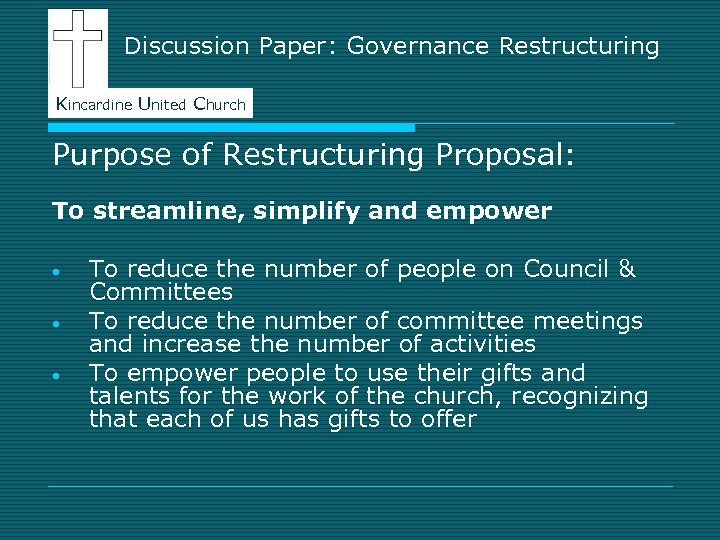 Discussion Paper: Governance Restructuring Kincardine United Church Purpose of Restructuring Proposal: To streamline, simplify