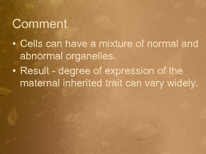 Comment • Cells can have a mixture of normal and abnormal organelles. • Result