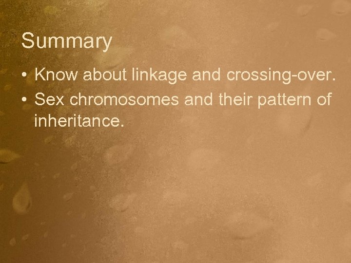 Summary • Know about linkage and crossing-over. • Sex chromosomes and their pattern of