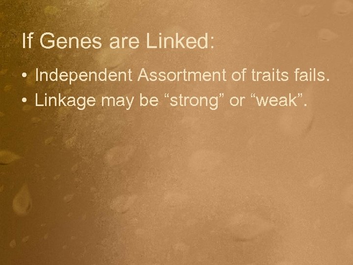 If Genes are Linked: • Independent Assortment of traits fails. • Linkage may be