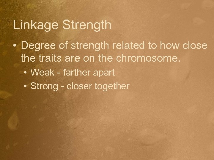 Linkage Strength • Degree of strength related to how close the traits are on