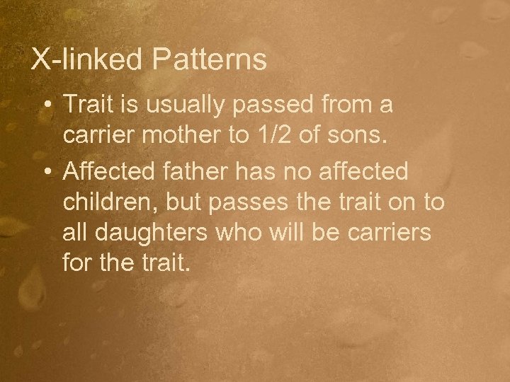 X-linked Patterns • Trait is usually passed from a carrier mother to 1/2 of