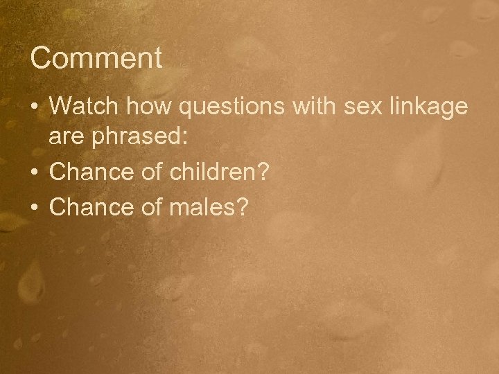 Comment • Watch how questions with sex linkage are phrased: • Chance of children?