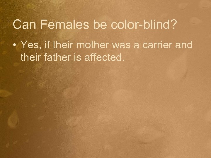 Can Females be color-blind? • Yes, if their mother was a carrier and their